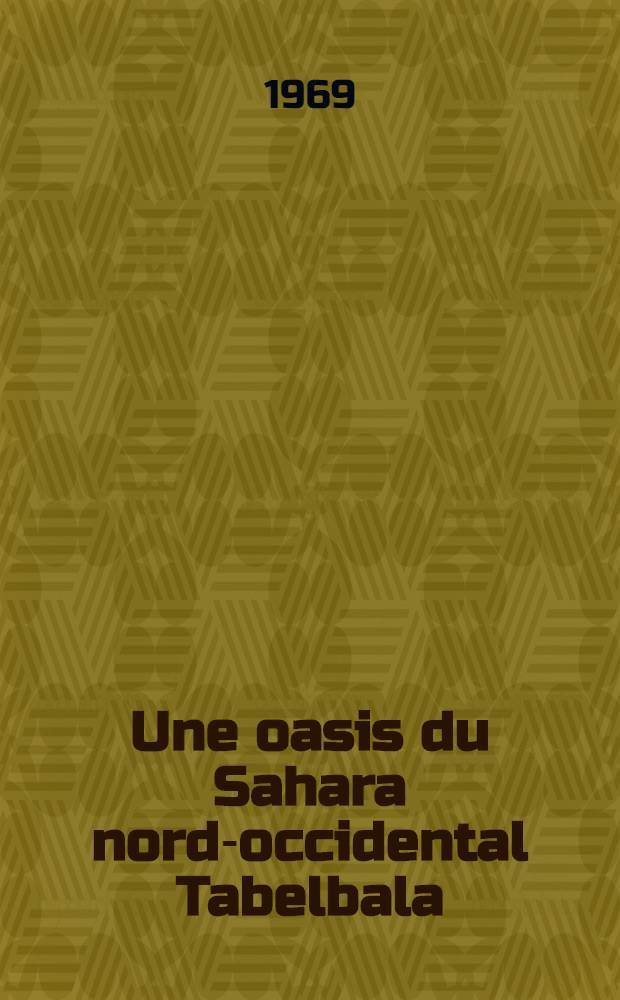Une oasis du Sahara nord-occidental Tabelbala : Thèse principale ..