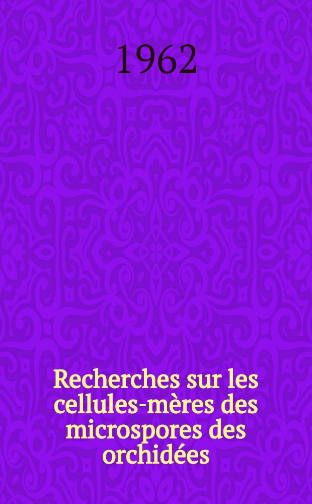 Recherches sur les cellules-mères des microspores des orchidées: Étude au microscope électronique: 1-re thèse; Propositions données par la Faculté: 2-e thèse: Thèses présentées à ... l'Univ. de Paris ... / par Robert Chardard