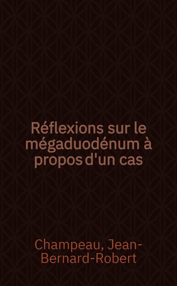 Réflexions sur le mégaduodénum à propos d'un cas : Considérations étiologiques pathogéniques, nosologiques et thérapeutiques : Thèse ..