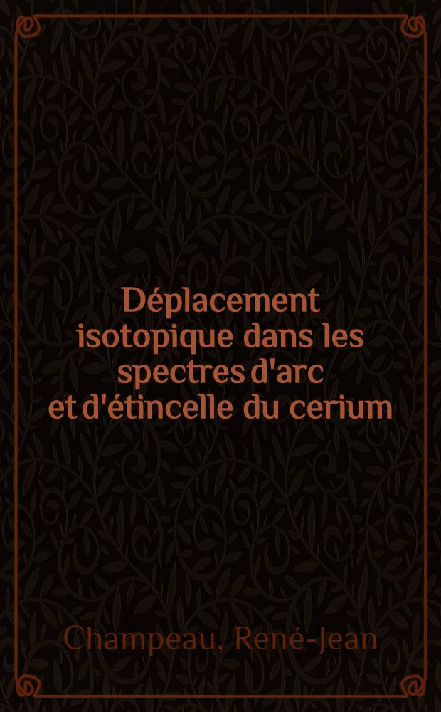 Déplacement isotopique dans les spectres d'arc et d'étincelle du cerium : Influence du mélange de configurations : Effets d'écran : Déplacement relatif des isotopes 136, 138, 140, et 142 : 1-re thèse