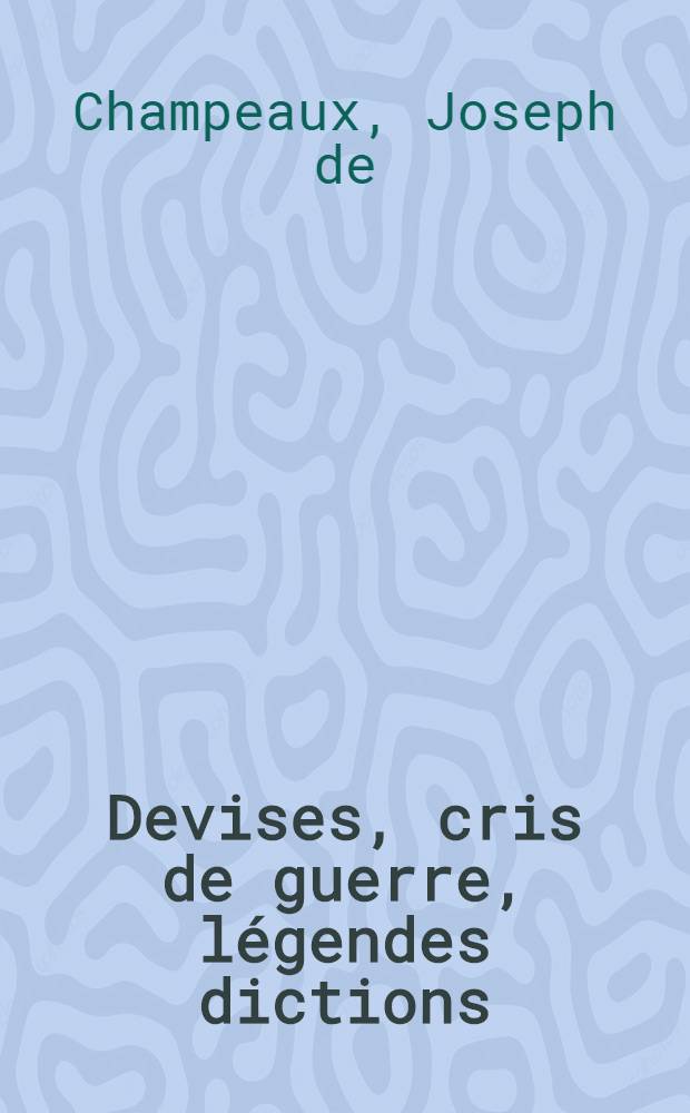 ... Devises, cris de guerre, légendes dictions