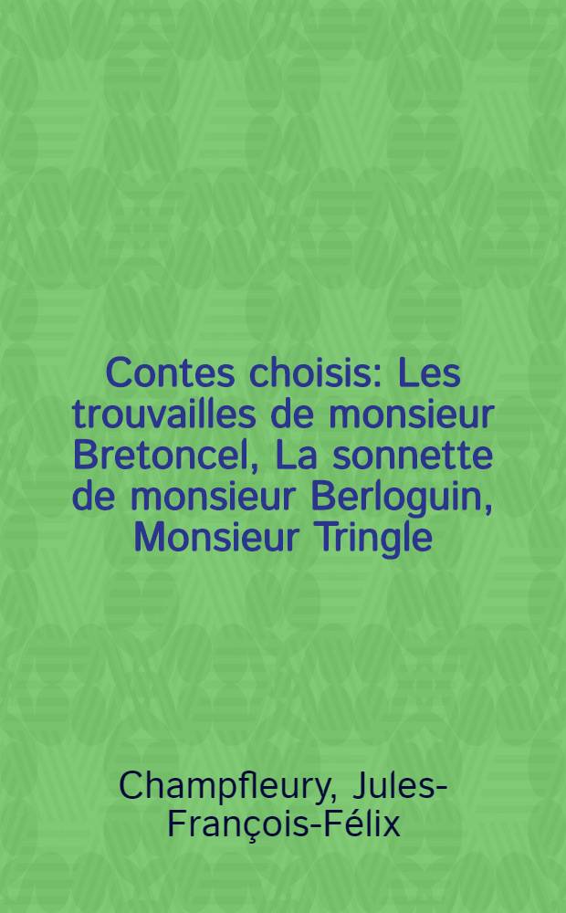 Contes choisis : Les trouvailles de monsieur Bretoncel, La sonnette de monsieur Berloguin, Monsieur Tringle