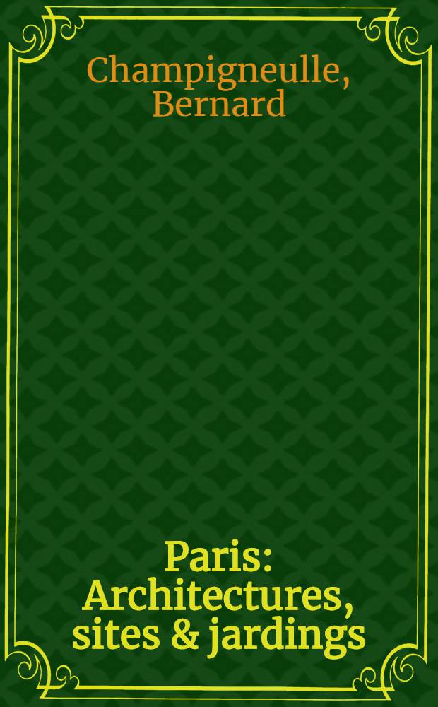 Paris : Architectures, sites & jardings