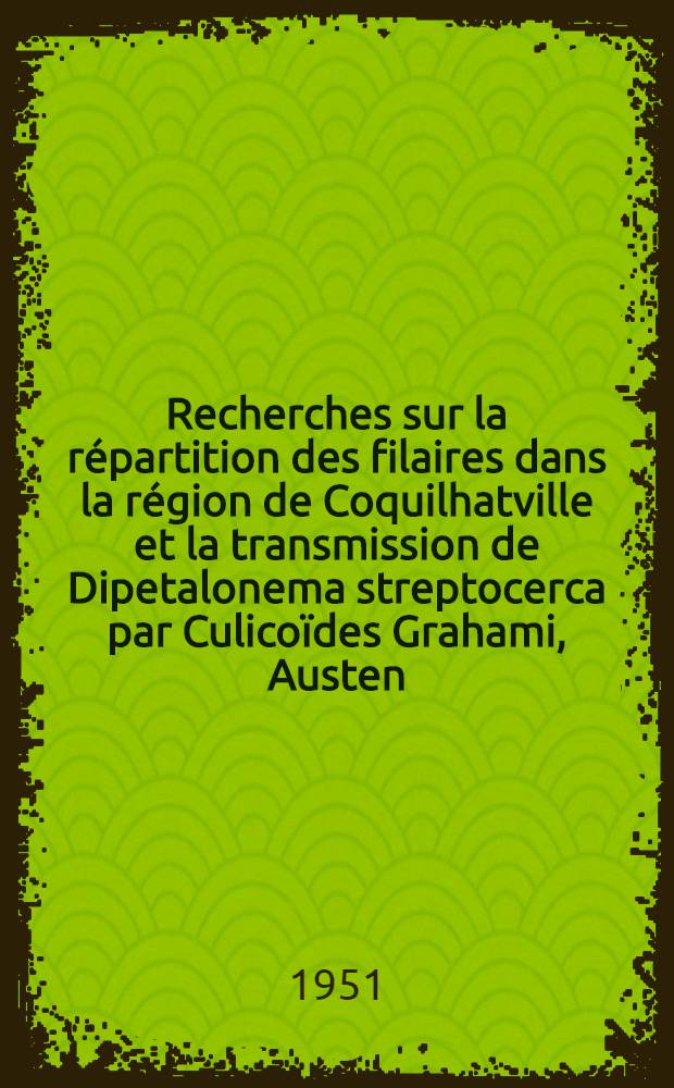 Recherches sur la répartition des filaires dans la région de Coquilhatville et la transmission de Dipetalonema streptocerca par Culicoïdes Grahami, Austen