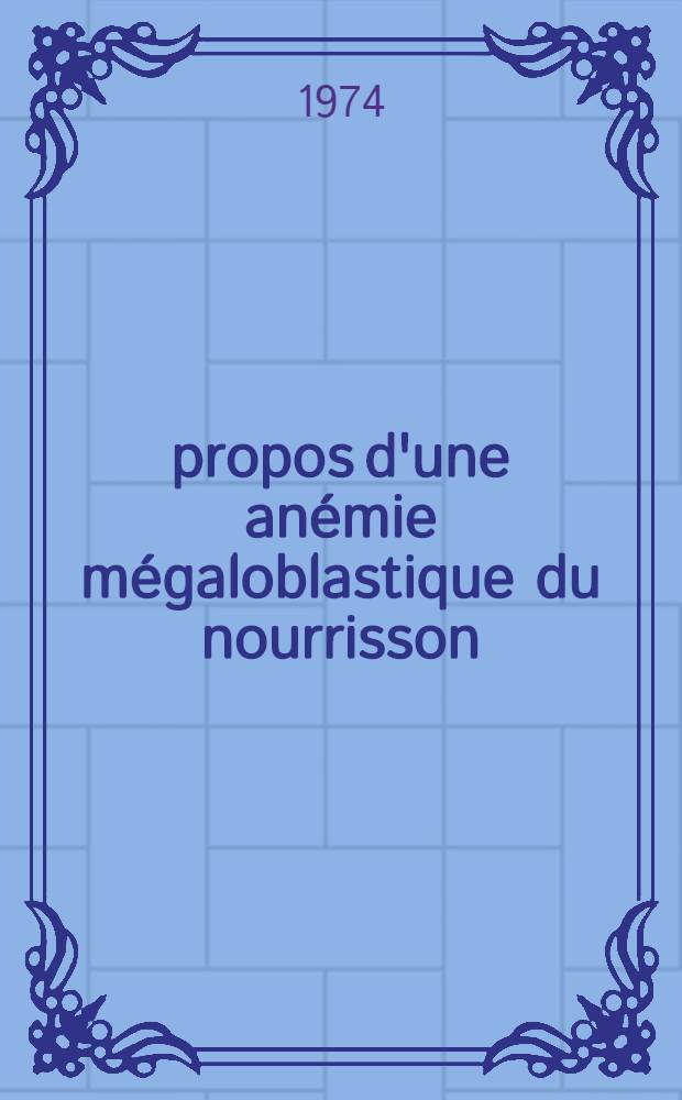 À propos d'une anémie mégaloblastique du nourrisson: maladie d'Imerslund ou alimentation au lait de chèvre? : Thèse ..