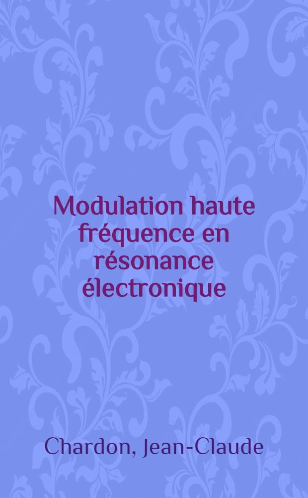 Modulation haute fréquence en résonance électronique; Etude par résonance électronique de la dimérisation du peroxyde d'azote en phase condensée: Application à l'étude de la résonance magnétique dans un schiste bitumineux / J.-C. Chardon et J.-G. Théobald