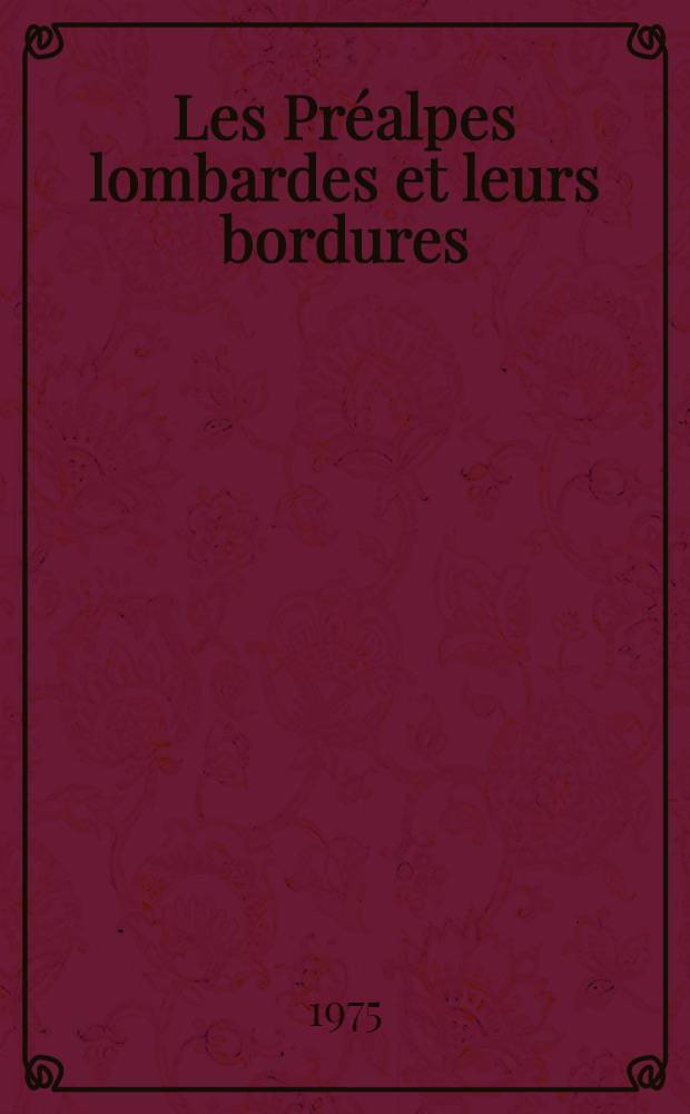 Les Préalpes lombardes et leurs bordures : Thèse prés. devant l'Univ. d'Aix-Marseille II ..