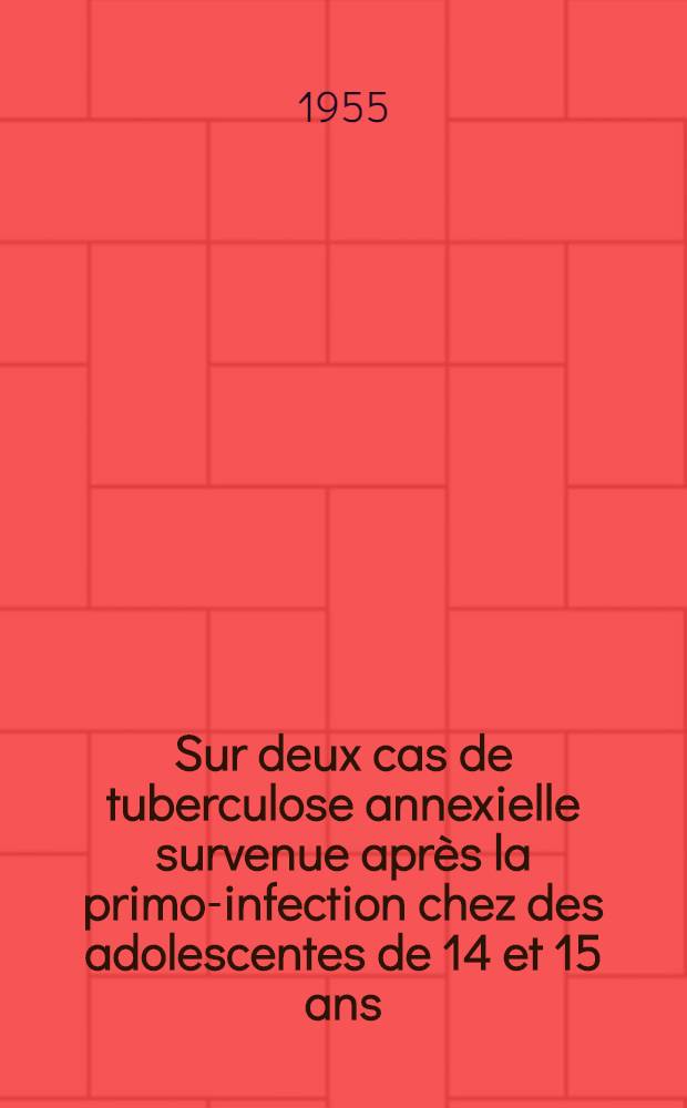 Sur deux cas de tuberculose annexielle survenue après la primo-infection chez des adolescentes de 14 et 15 ans : Thèse ..
