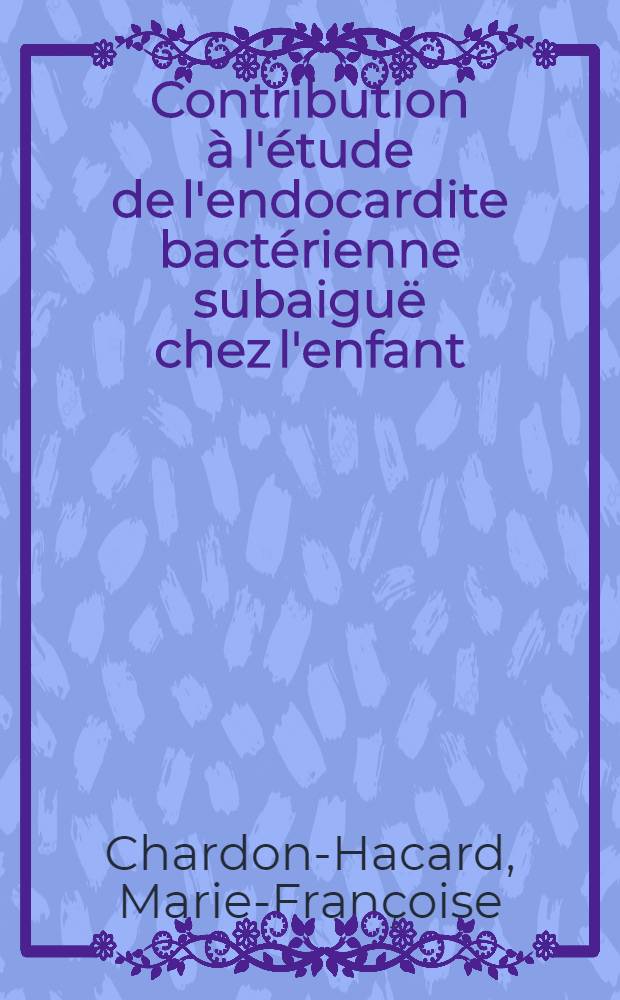 Contribution à l'étude de l'endocardite bactérienne subaiguë chez l'enfant : À propos de 4 observations personnelles : Thèse ..