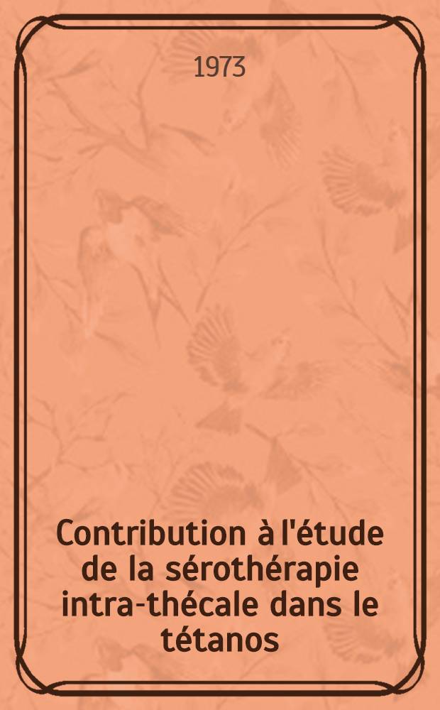 Contribution à l'étude de la sérothérapie intra-thécale dans le tétanos : Étude du métabolisme des immunoglobulines spécifiques hyper - immunes d'origine humaine marquées à l'iode 125 et à l'iode 131 : Thèse ..