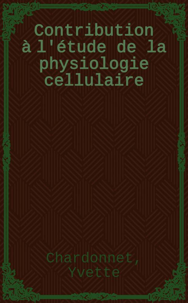 Contribution à l'étude de la physiologie cellulaire: Les réactions de la cellule à l'agression par les adénovirus: 1-re thèse; Propositions données par la Faculté: 2-e thèse: Thèses présentées à la Faculté des sciences de l'Univ. de Lyon ... / par Yvette Chardonnet ..
