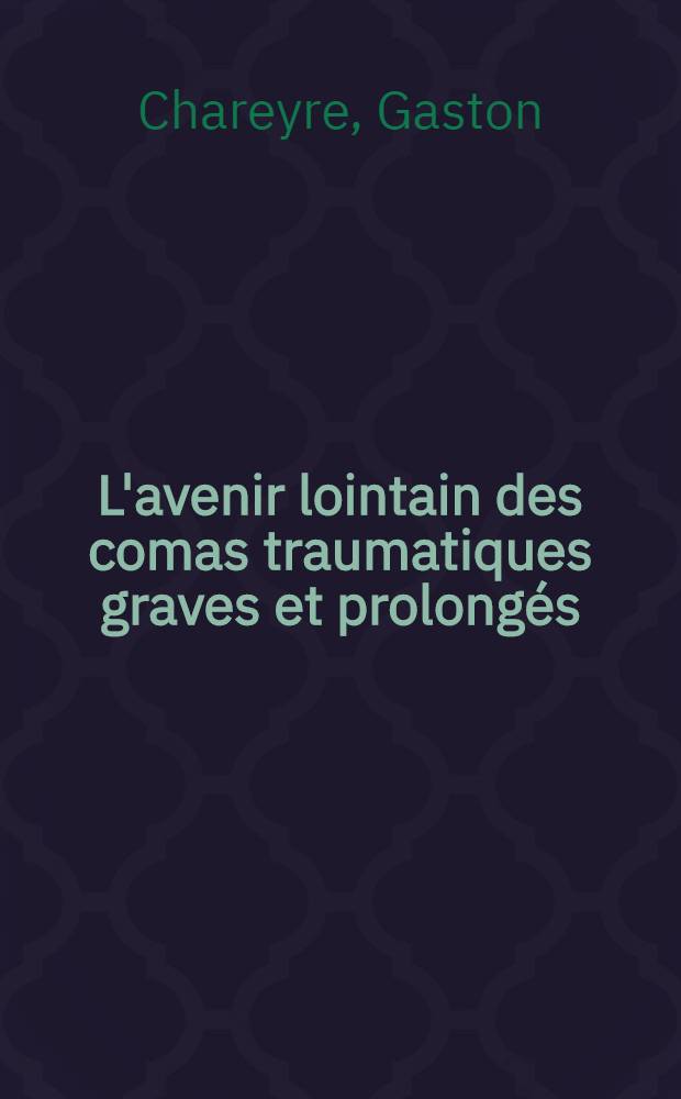 L'avenir lointain des comas traumatiques graves et prolongés : Étude de 69 observations personnelles : Thèse ..