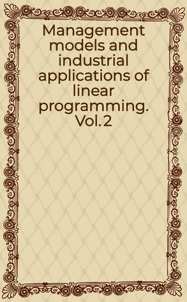 Management models and industrial applications of linear programming. Vol. 2