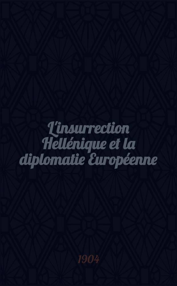 L'insurrection Hellénique et la diplomatie Européenne : Thèse ..