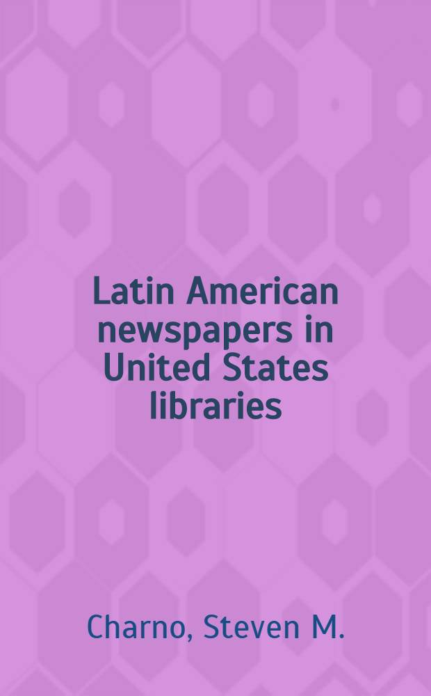 Latin American newspapers in United States libraries : A union list. Comp. in the Serial division, Library of Congress