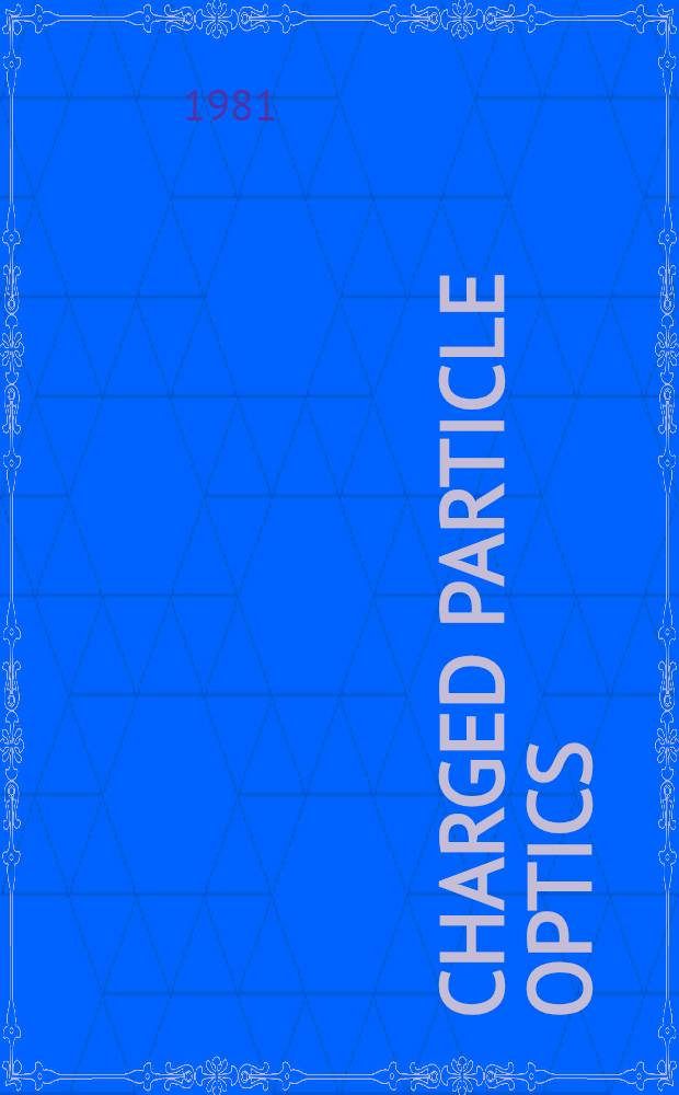 Charged particle optics : Proc. of the 1st Conf. on charged particle optics, Giessen, Fed. Rep. Germany, Sept. 8-11, 1980