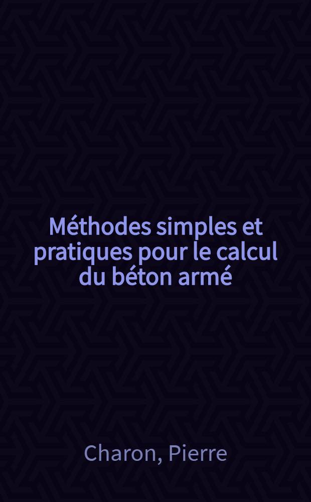 Méthodes simples et pratiques pour le calcul du béton armé : En 2 vol