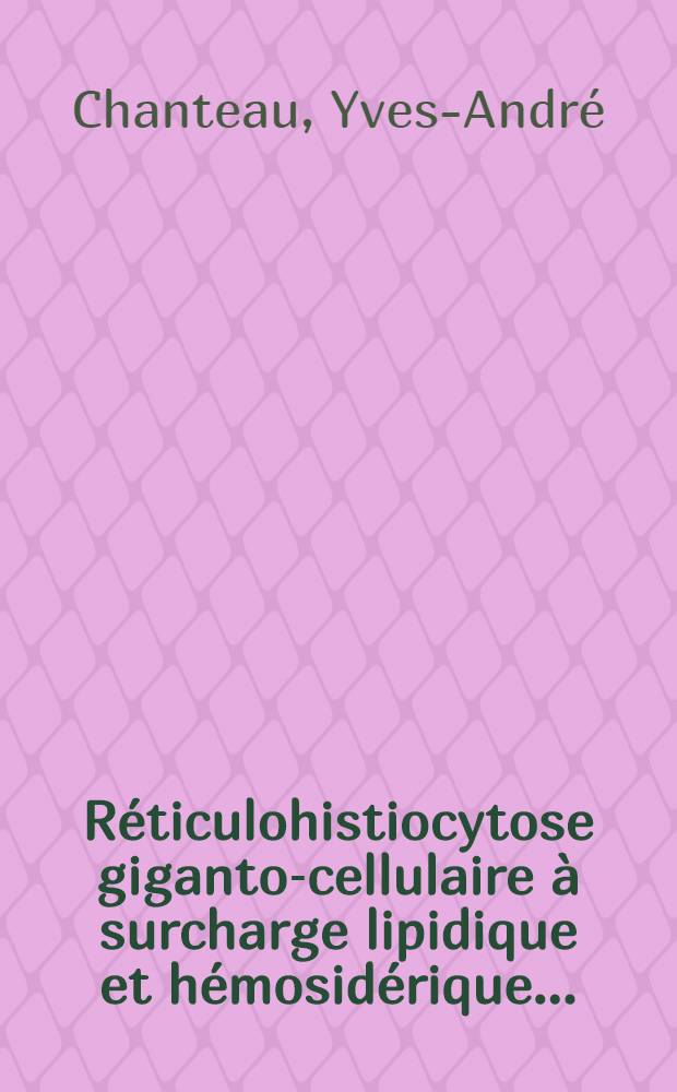 Réticulohistiocytose giganto-cellulaire à surcharge lipidique et hémosidérique ... : Thèse pour le doctorat en méd