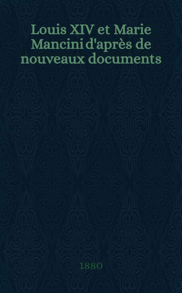 Louis XIV et Marie Mancini d'après de nouveaux documents