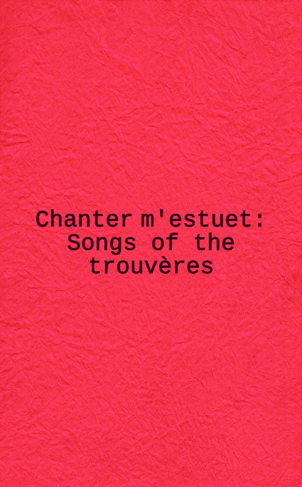 Chanter m'estuet : Songs of the trouvères