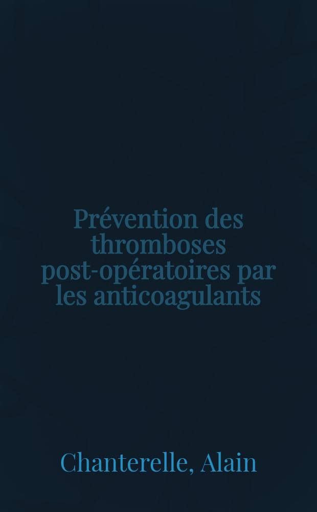 Prévention des thromboses post-opératoires par les anticoagulants : Thèse ..