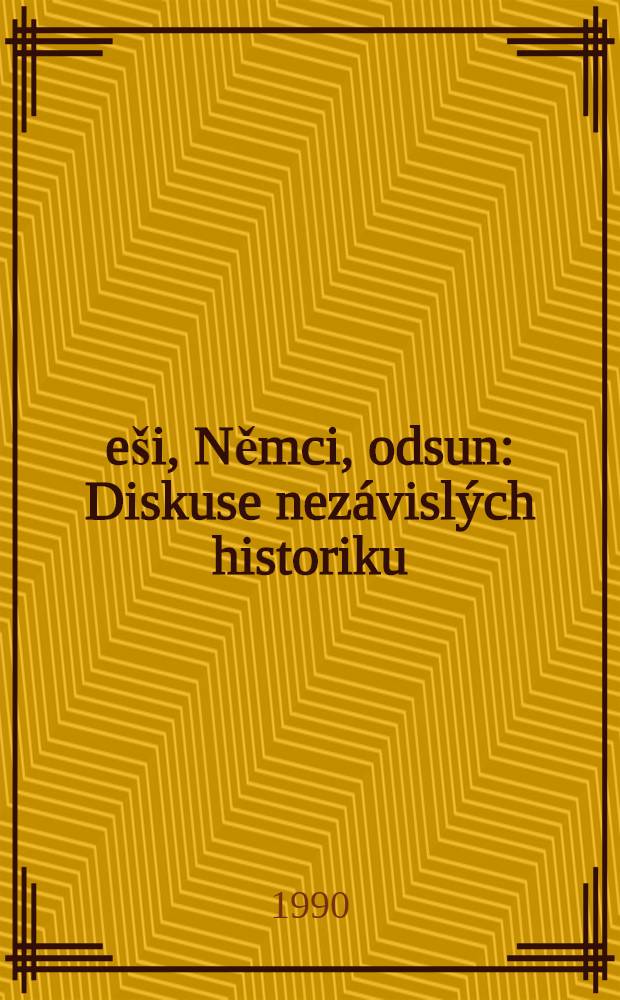 Češi, Němci, odsun : Diskuse nezávislých historiku