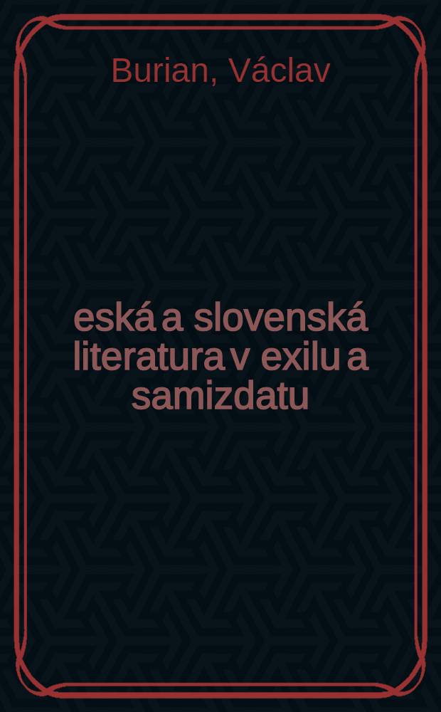 Česká a slovenská literatura v exilu a samizdatu : (Informatorium pro učitele, studenty i laiky)