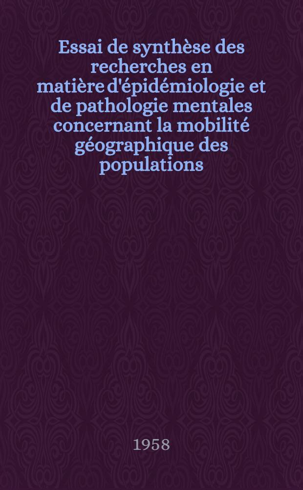 Essai de synthèse des recherches en matière d'épidémiologie et de pathologie mentales concernant la mobilité géographique des populations (Psychiatrie médico-sociale des migrations et transplantations) : Thèse pour le doctorat en méd. (diplôme d'État)