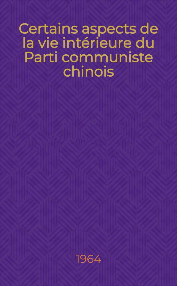 Certains aspects de la vie int&eacute;rieure du Parti communiste chinois