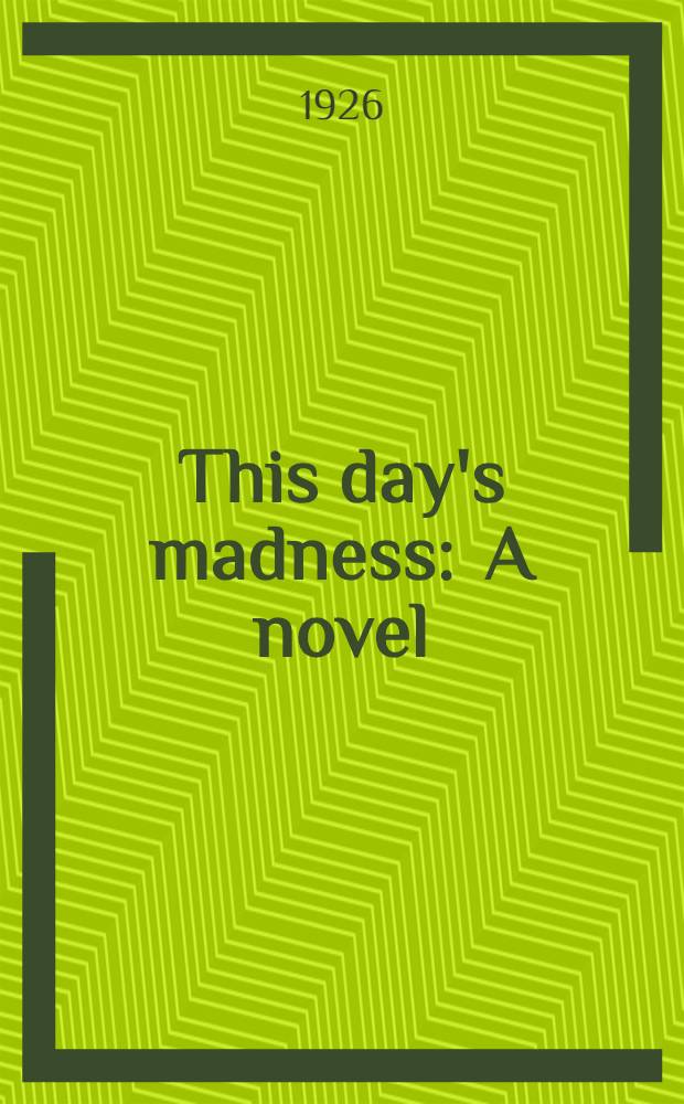 This day's madness : A novel : By the author of "Miss Tiverton goes out"
