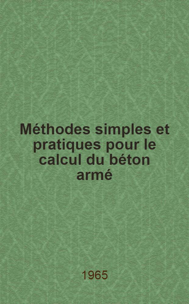 M&eacute;thodes simples et pratiques pour le calcul du b&eacute;ton arm&eacute; : En 2 vol. Vol. 2 : Tableaux num&eacute;riques ; Abaques