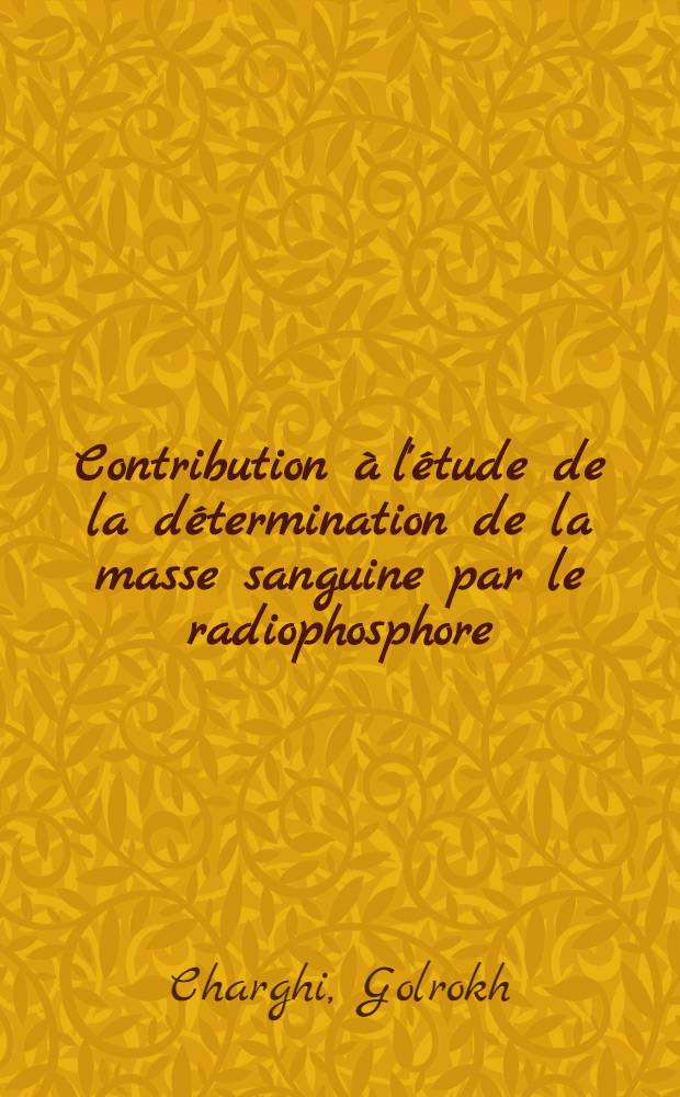 Contribution à l'étude de la détermination de la masse sanguine par le radiophosphore : Thèse, présentée ... pour l'obtention du grade de docteur en pharmacie de l'Univ. de Paris