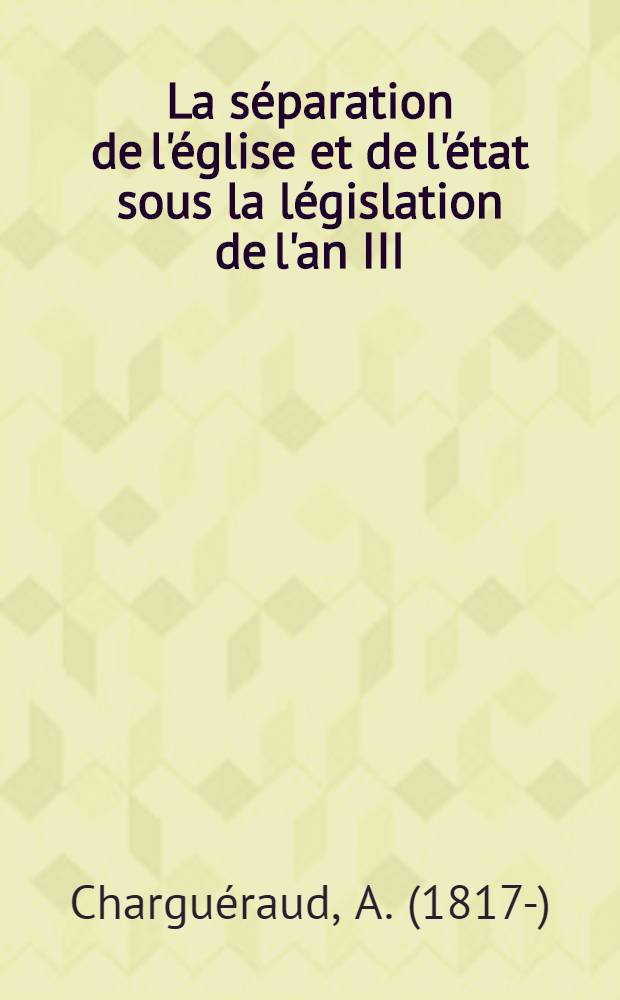 La séparation de l'église et de l'état sous la législation de l'an III