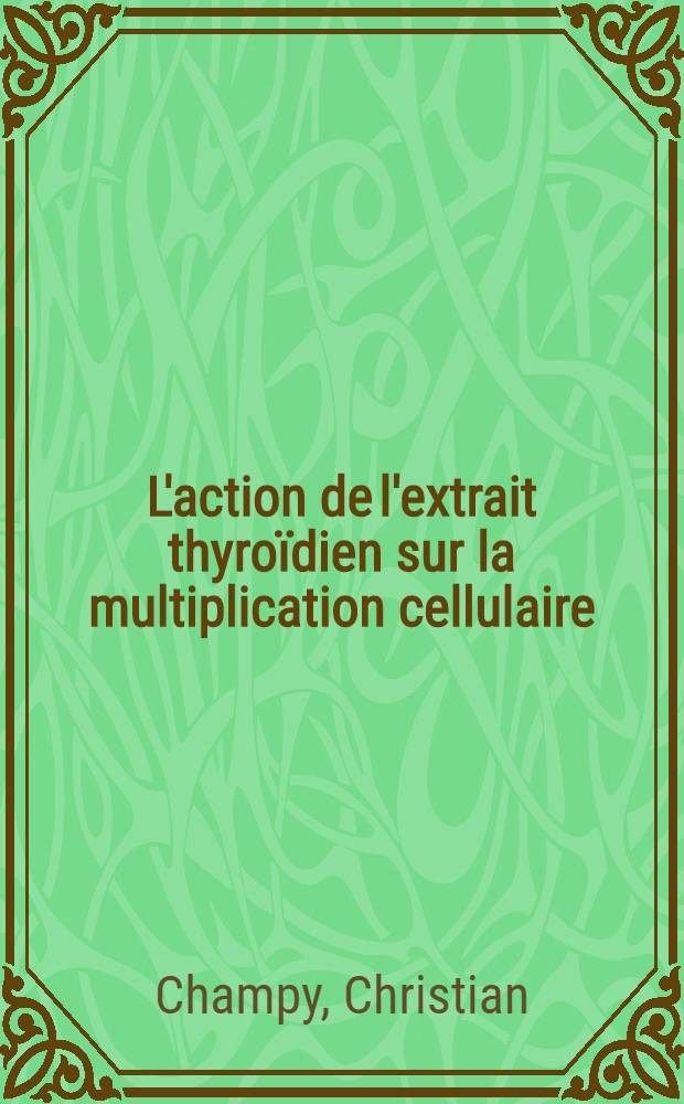 L'action de l'extrait thyroïdien sur la multiplication cellulaire : Caractère électif de cette action