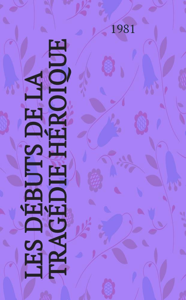 Les débuts de la tragédie héroique : Antoine de Montchrestien (1575-1621) : Thèse