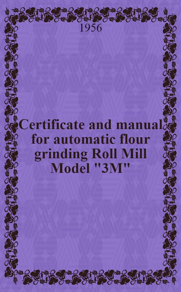 Certificate and manual for automatic flour grinding Roll Mill Model "3M"