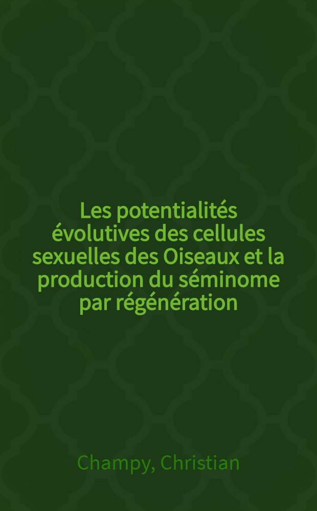 Les potentialités évolutives des cellules sexuelles des Oiseaux et la production du séminome par régénération