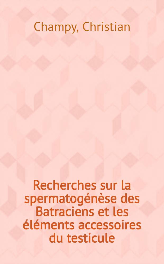 Recherches sur la spermatogénèse des Batraciens et les éléments accessoires du testicule