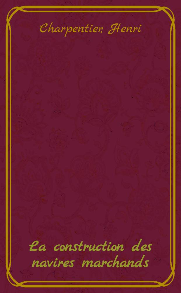 La construction des navires marchands : Cours professé à l'Ecole d'application du génie maritime
