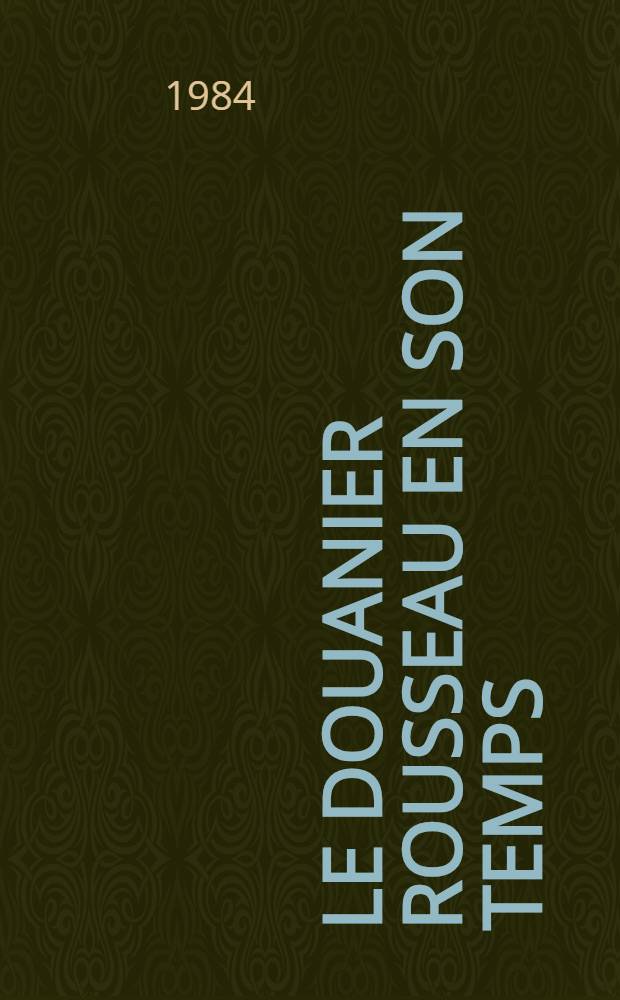 Le douanier Rousseau en son temps : Biogr. et catalogue raisonné. T. 2 : [№ 170 - № 323]