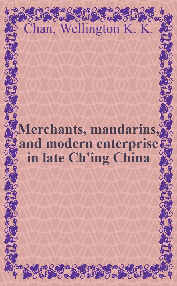 Merchants, mandarins, and modern enterprise in late Ch'ing China