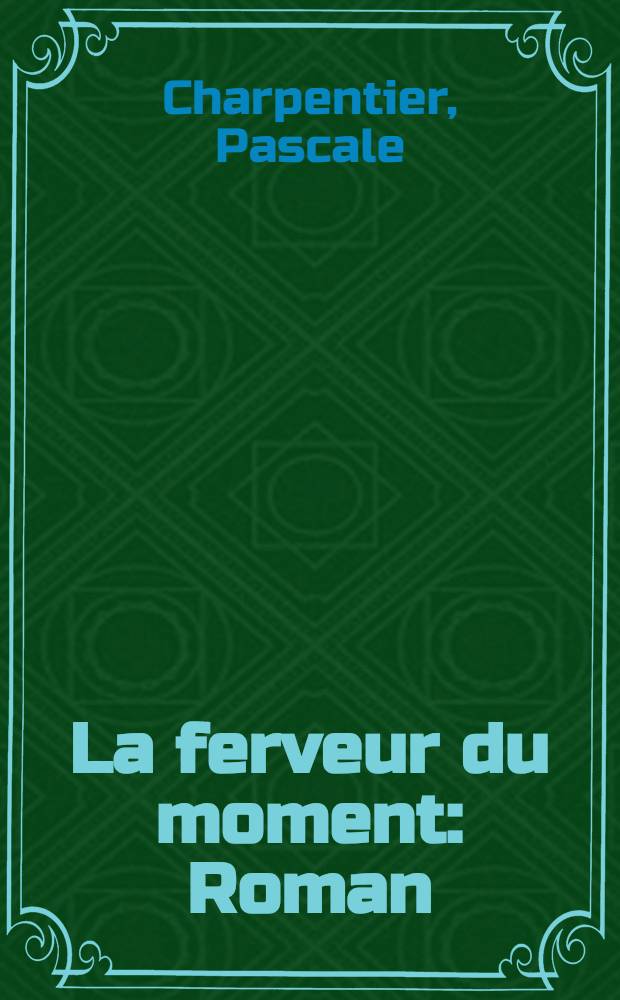 La ferveur du moment : Roman
