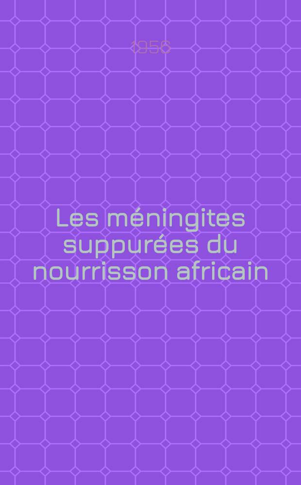 Les méningites suppurées du nourrisson africain : Étude critique de 202 cas observés à l'Hopital central africain de Dakar : Thèse ..