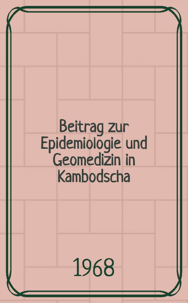 Beitrag zur Epidemiologie und Geomedizin in Kambodscha : Inaug.-Diss. ... einer ... Med. Fakultät der ... Univ. zu Tübingen