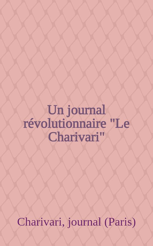 Un journal révolutionnaire "Le Charivari" : Un choix de numéros fac-similés du premier quotidien illustré, de 1832 à 1856, avec les illustrations de Daumier, Grandville, Gavarni, Travies et "les artistes les plus distingués", avec la série complète des 24 double planches de "L'Association mensuelle"