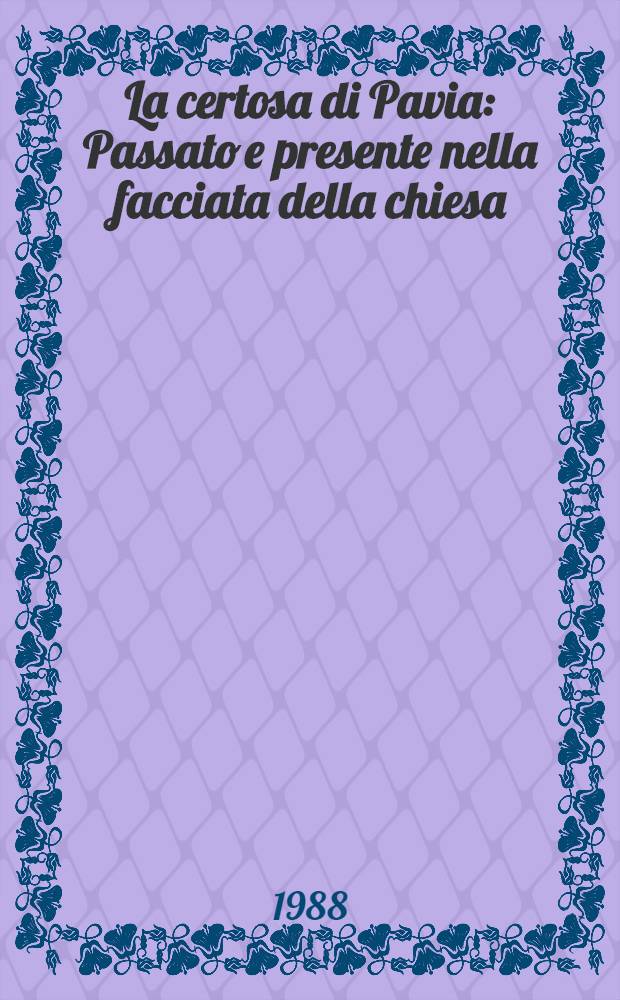 La certosa di Pavia : Passato e presente nella facciata della chiesa