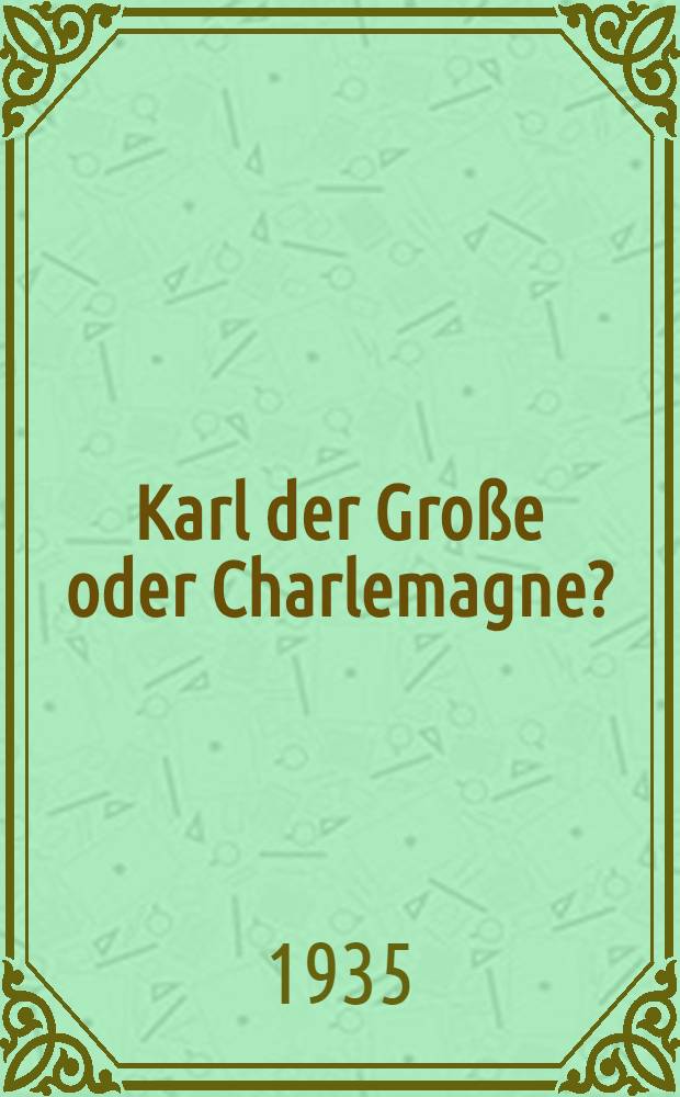 Karl der Große oder Charlemagne? : 8 Antworten deutscher Geschichtsforscher