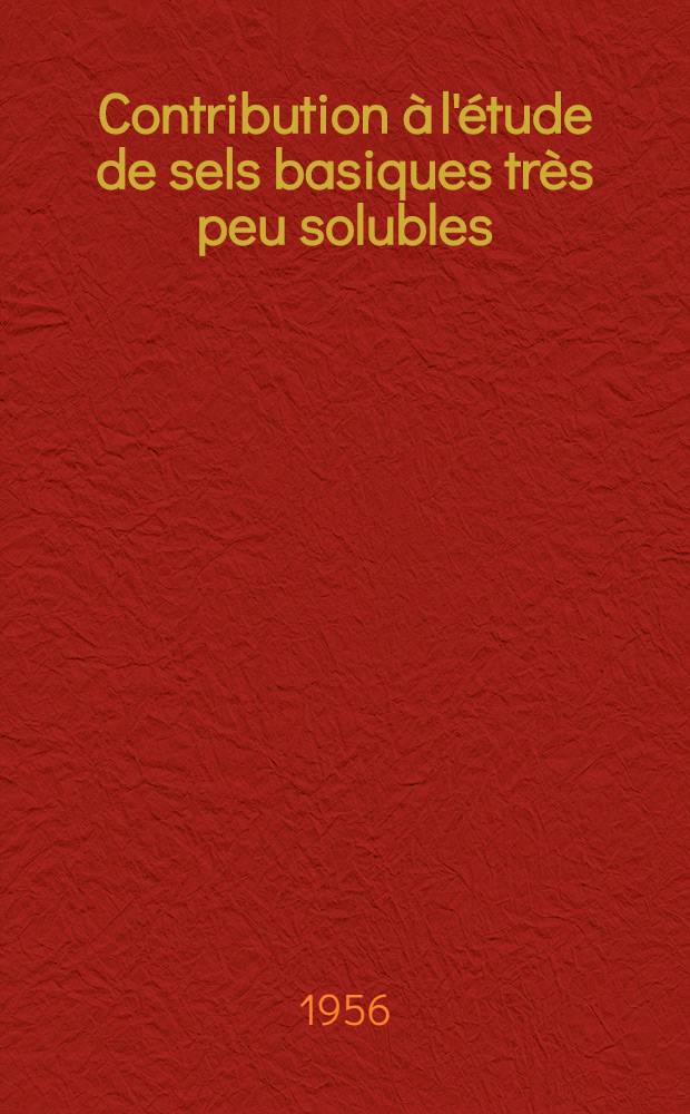 Contribution &agrave; l'&eacute;tude de sels basiques tr&egrave;s peu solubles; Application &agrave; quelques sels de plomb (1-re th&egrave;se); Propositions donn&eacute;es par la Facult&eacute; (2-e th&egrave;se): Th&egrave;ses, pr&eacute;sent&eacute;es &agrave; la Facult&eacute; des sciences de l'Univ. de Paris pour obtenir le grade de docteur &egrave;s sciences physiques / par Berthe Charreton