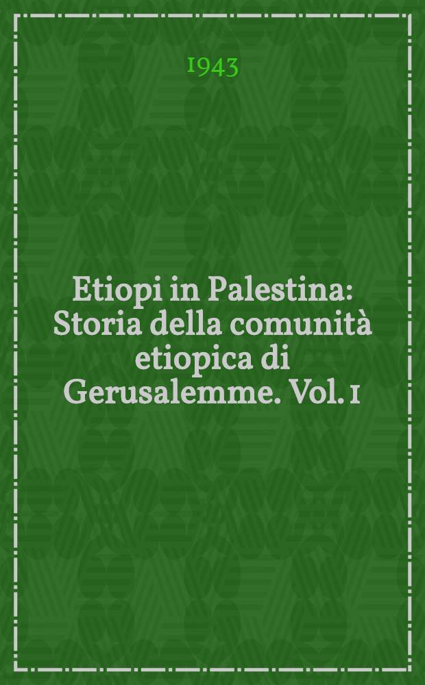 Etiopi in Palestina : Storia della comunità etiopica di Gerusalemme. Vol. 1