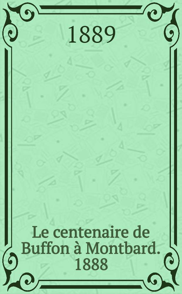 Le centenaire de Buffon [à Montbard]. 1888 : Discours de m. Gaveau, E. Guillaume, Grandidier e. a.